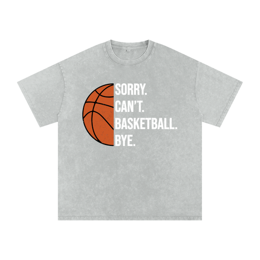 "Sorry. Can't. BASKETBALL. Bye." Snow Washed Oversized Cotton Tee